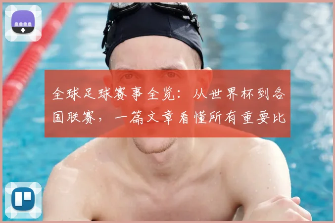 全球足球赛事全览:从世界杯到各国联赛,一篇文章看懂所有重要比赛