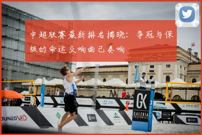 中超联赛最新排名揭晓:争冠与保级的命运交响曲已奏响